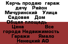 Керчь продаю  гараж-дачу › Район ­ Мичуринский › Улица ­ Садовая › Дом ­ 32 › Общая площадь ­ 24 › Цена ­ 50 000 - Все города Недвижимость » Гаражи   . Ямало-Ненецкий АО,Лабытнанги г.